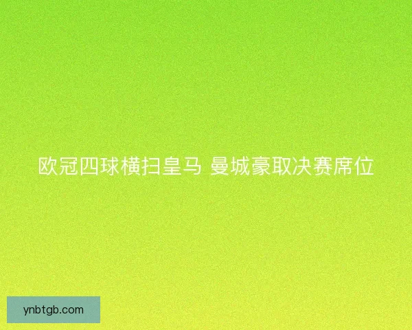 欧冠四球横扫皇马 曼城豪取决赛席位